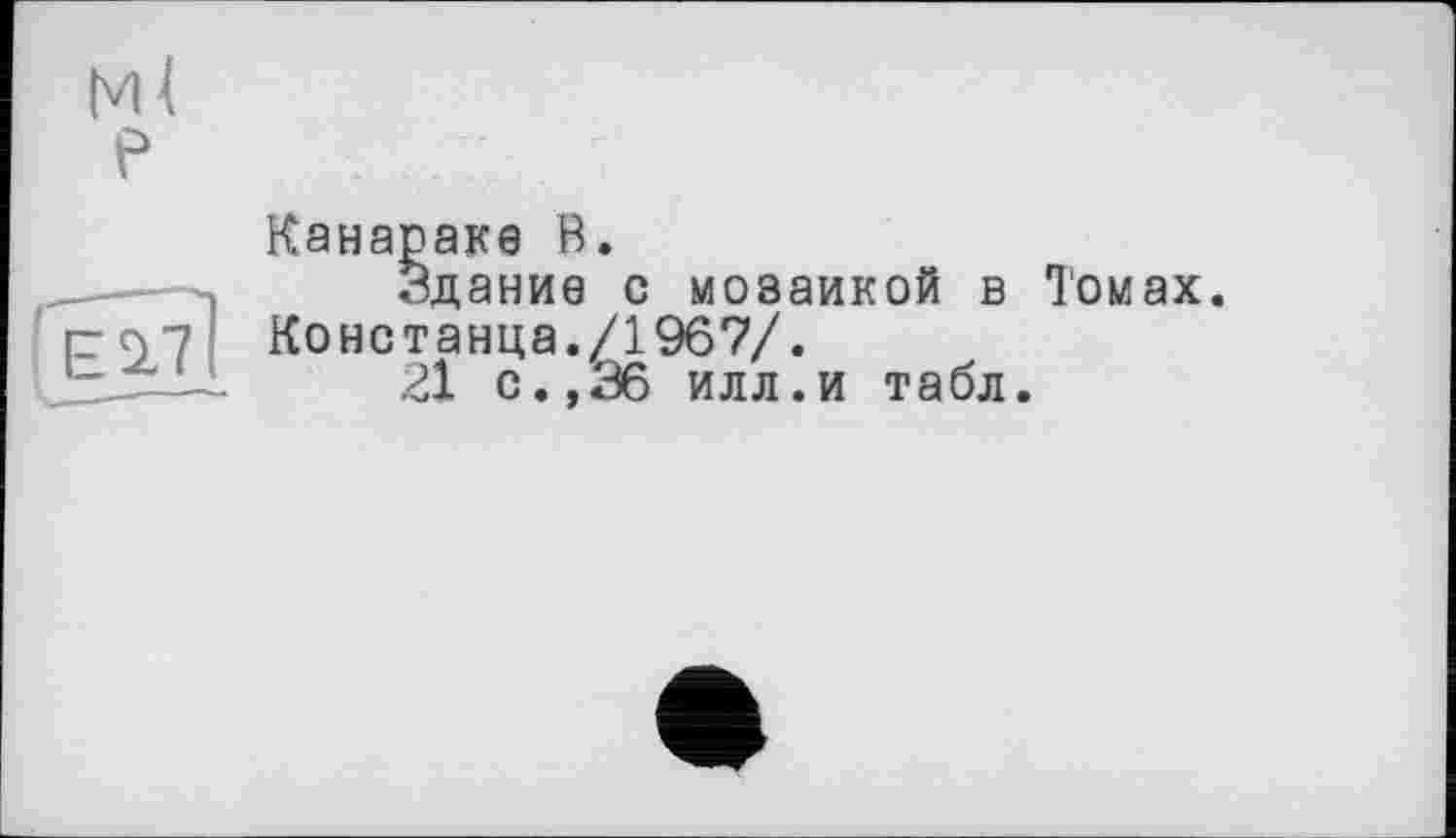 ﻿Канараке В.
Здание с мозаикой в Томах. Констанца./1967/.
21 с.,36 илл.и табл.